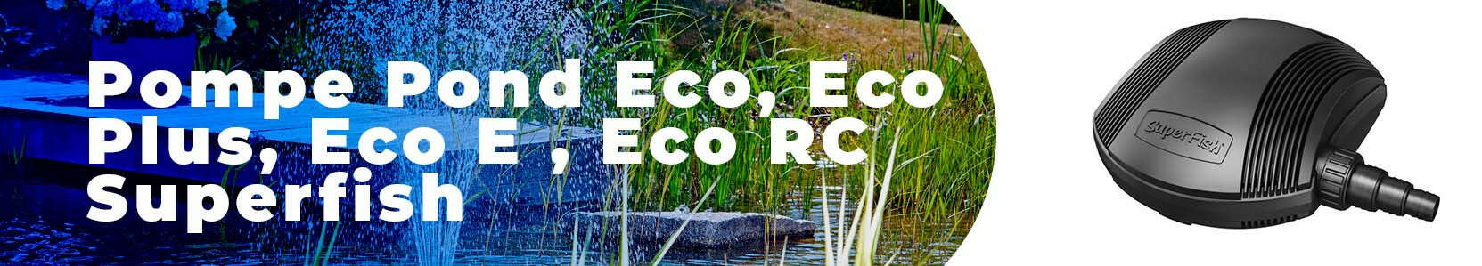 Pompes de bassin Pond  Eco ,  Pond Eco Next Pond Eco Extrême et SuperFish