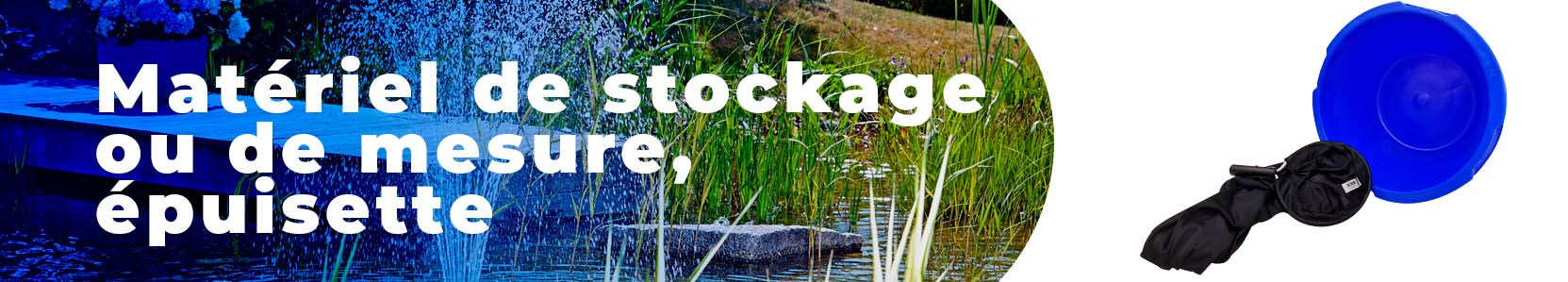 Matériel de stockage ou de mesure pour bassin et jardin aquatique