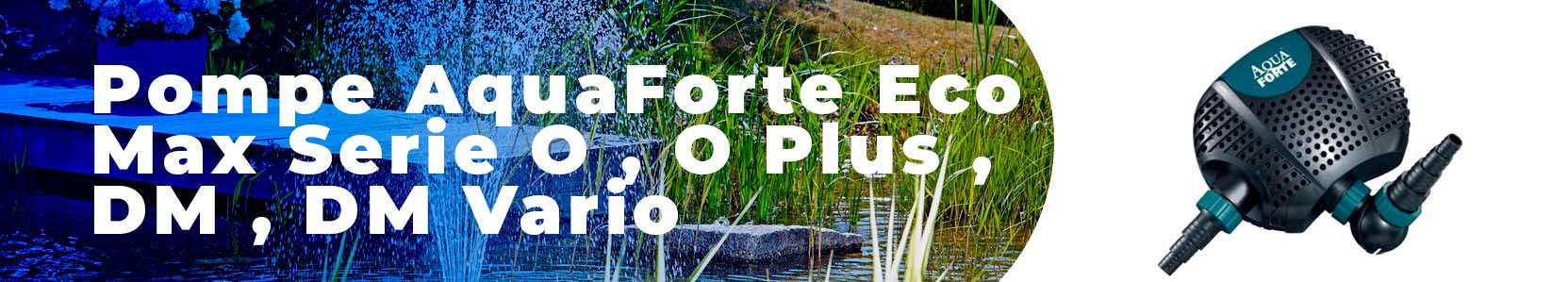 Pompe AquaForte Eco Max Serie O , O Plus , DM , DM Vario