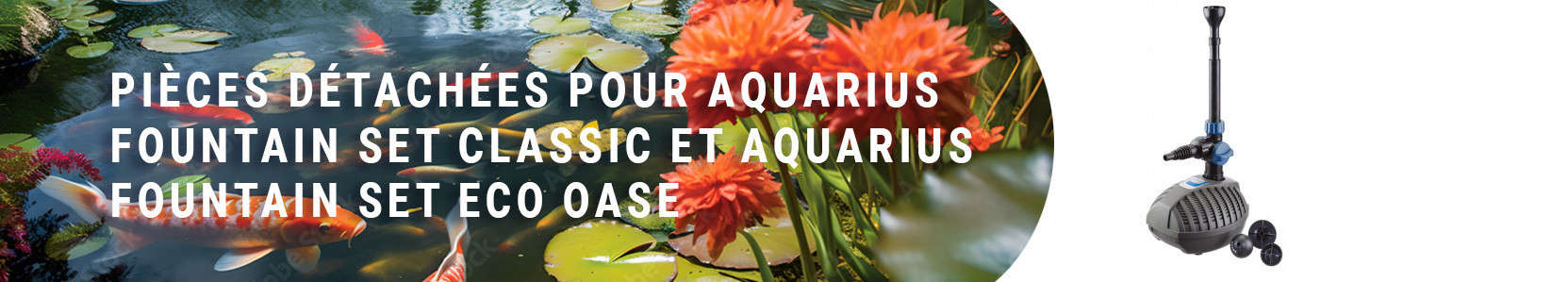 Pièces détachées pour Aquarius Fountain Set Classic E et Aquarius Fountain Set Eco Oase