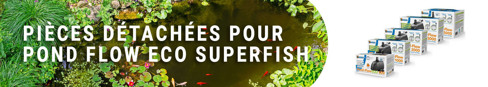 Pièces détachées pour Pond Flow Eco Superfish