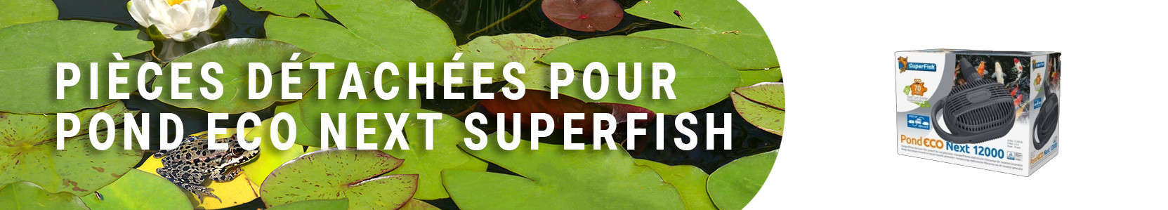 Pièces détachées pour Pond Eco Next Superfish