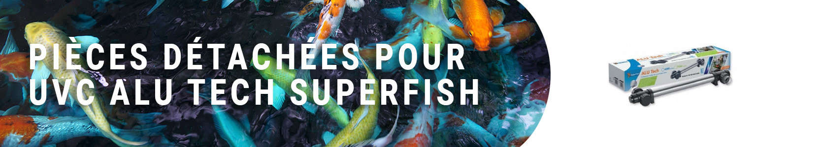 Pièces détachées pour UVC  Alu Tech Superfish